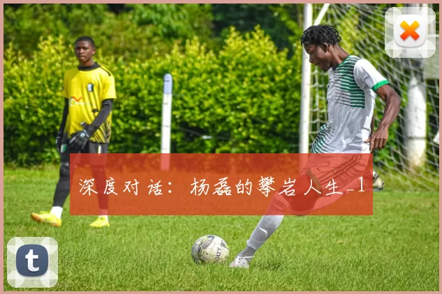 深度对话：杨磊的攀岩人生_1