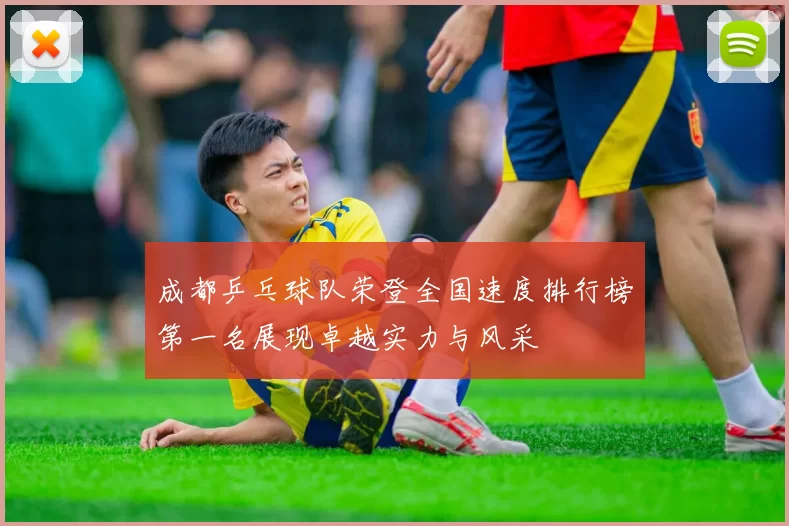 成都乒乓球队荣登全国速度排行榜第一名展现卓越实力与风采