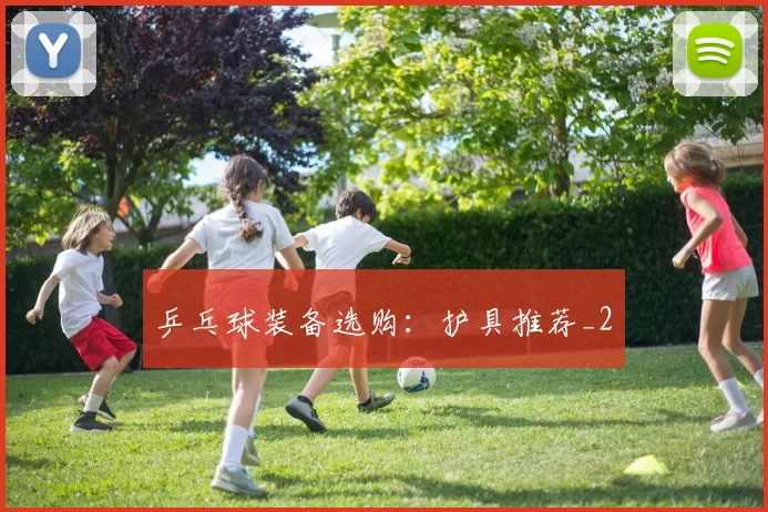 乒乓球装备选购：护具推荐_2